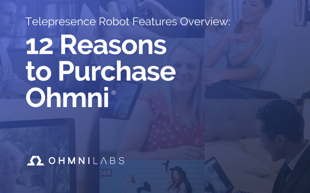 Telepresence Robot Features: 12 Reasons to Purchase Ohmni®