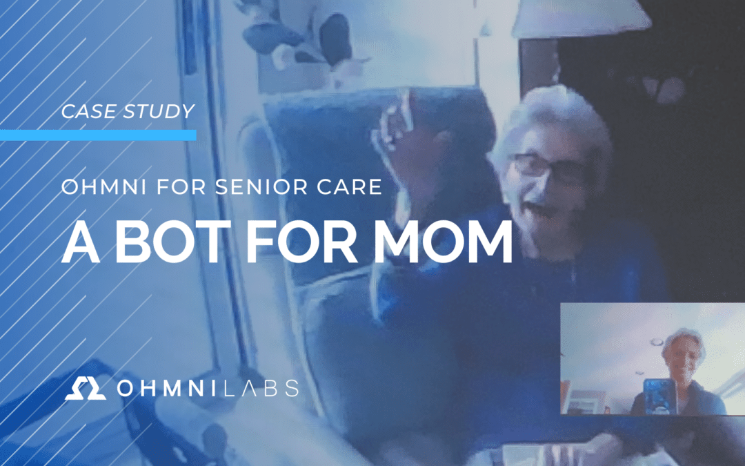 OHMNI® FOR SENIOR CARE: A BOT FOR MOM
