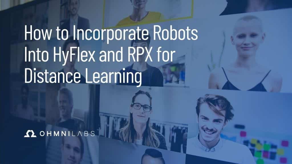 How to Incorporate Robots into HyFlex and RPX for Distance Learning Ohmni Robot