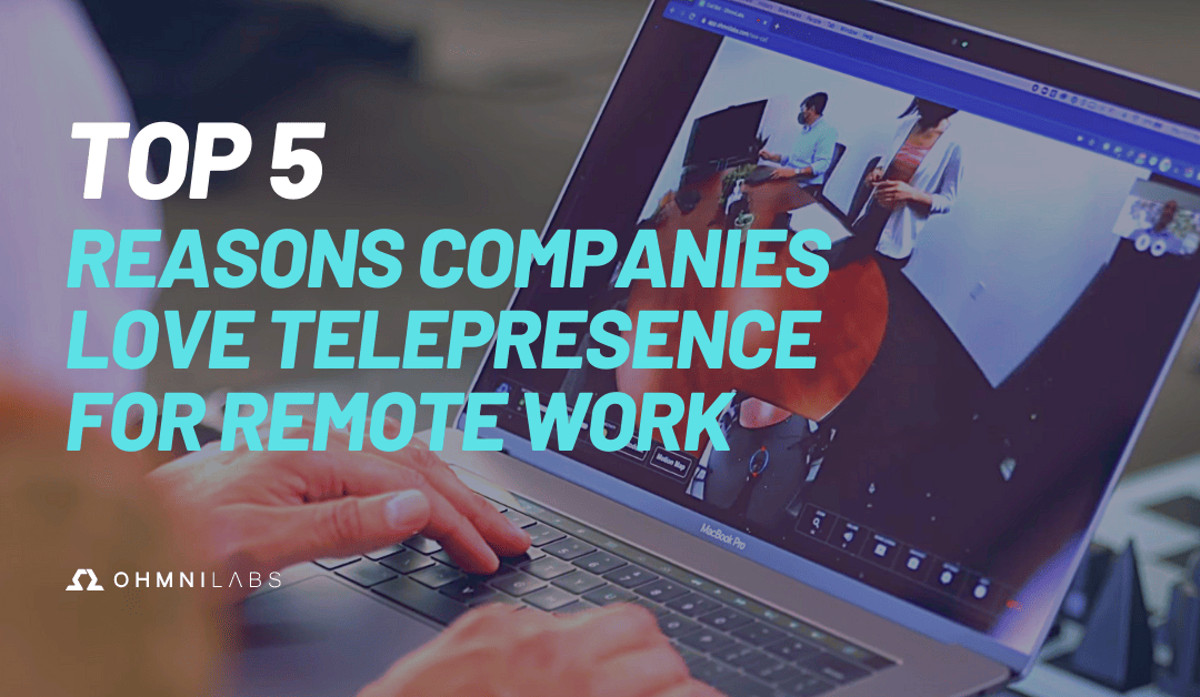 Top 5 Reasons Companies Love Telepresence for Remote Work