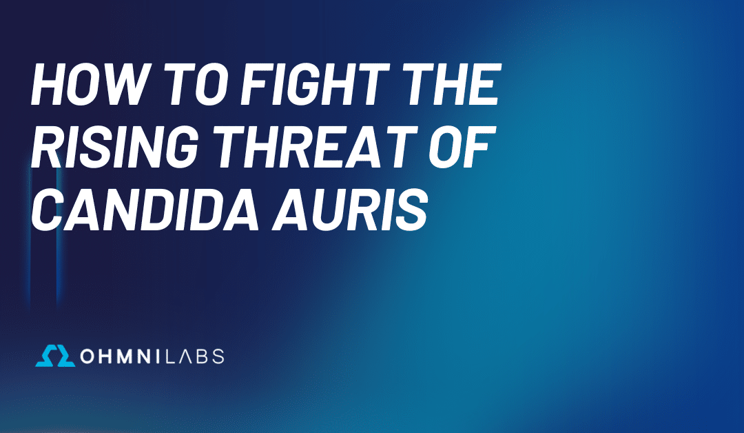 How to Fight the Rising Threat of Candida Auris