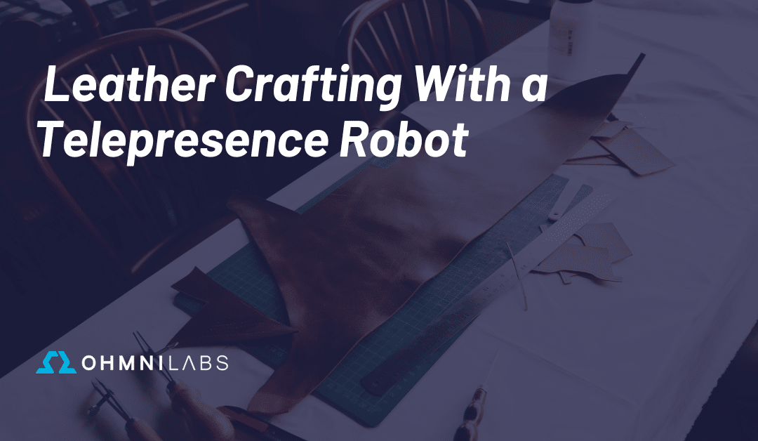 Leather Crafting With a Telepresence Robot