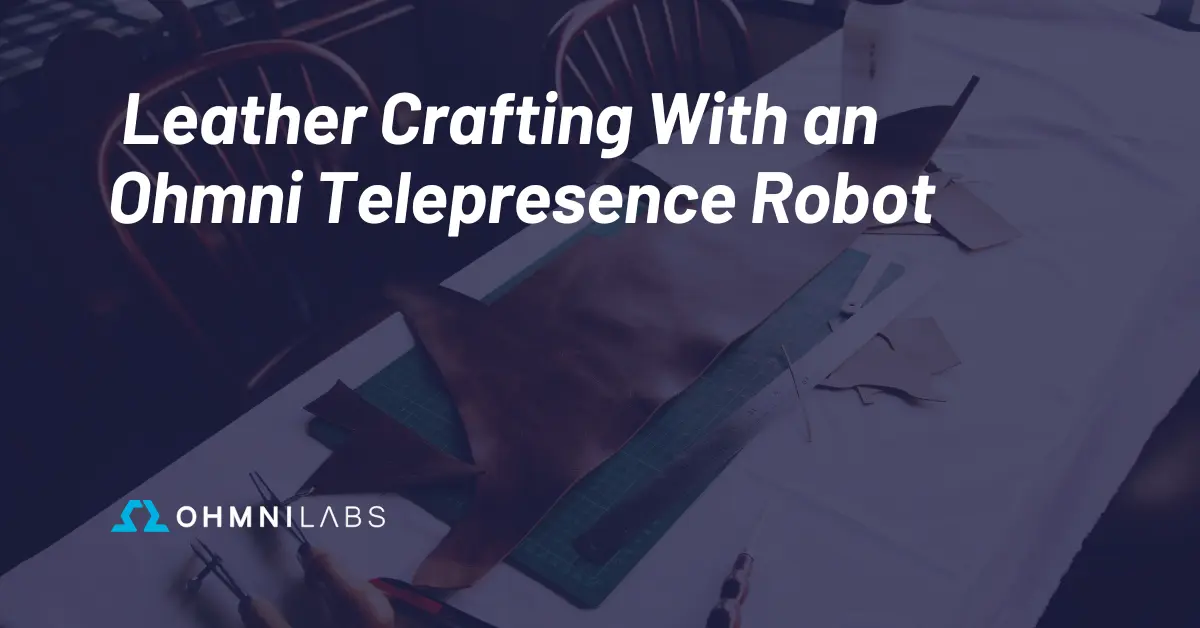 Feature image showing the blog title: Leather Crafting with an Ohmni Telepresence Robot